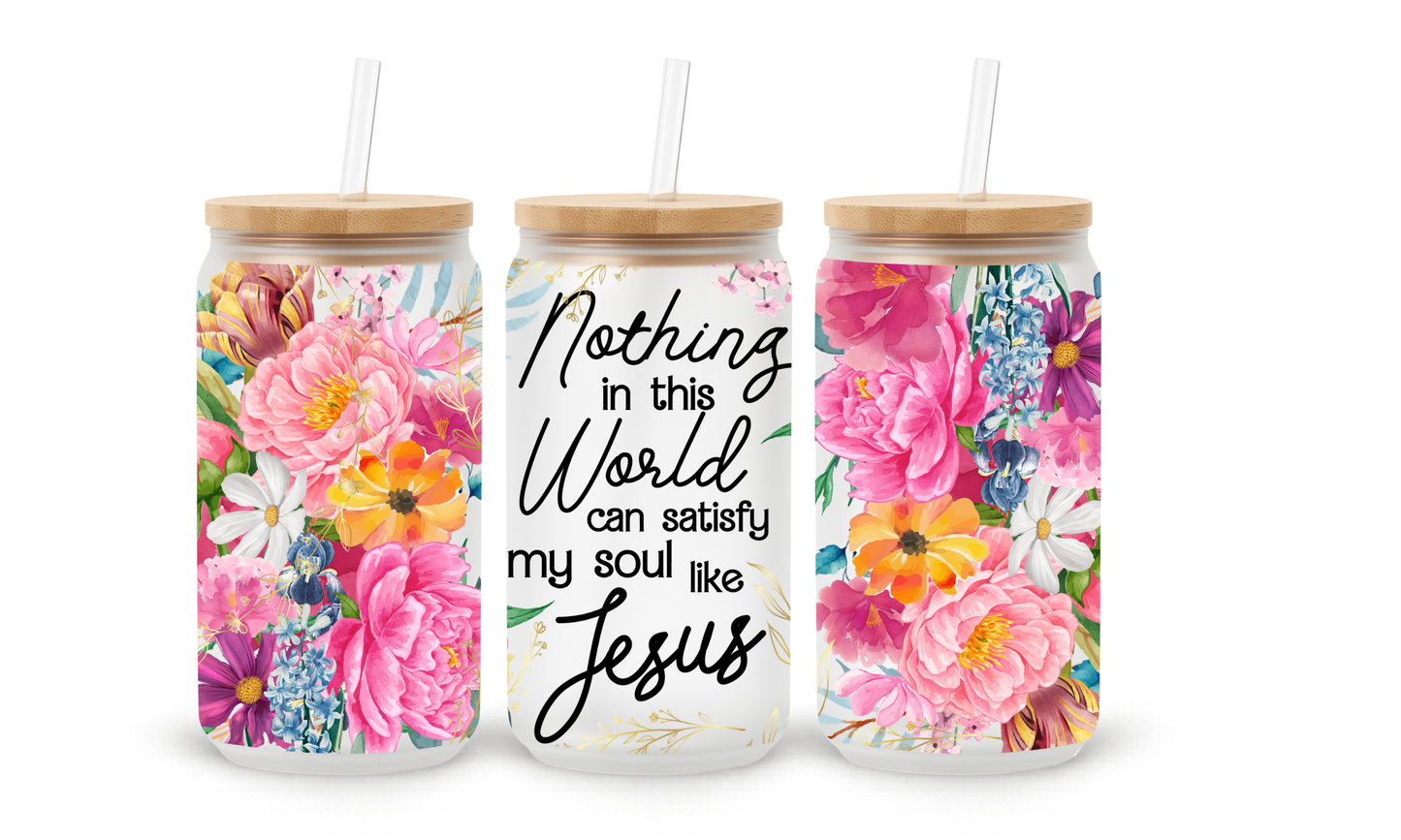 Nada Neste Mundo Consegue Satisfazer a Minha Alma Como Jesus - Copo de Vidro com Tampa 18oz
